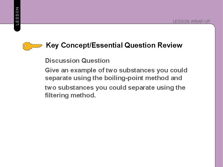 LESSON WRAP-UP Key Concept/Essential Question Review Discussion Question Give an example of two substances