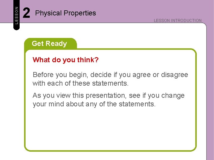 LESSON 2 Physical Properties LESSON INTRODUCTION Get Ready What do you think? Before you