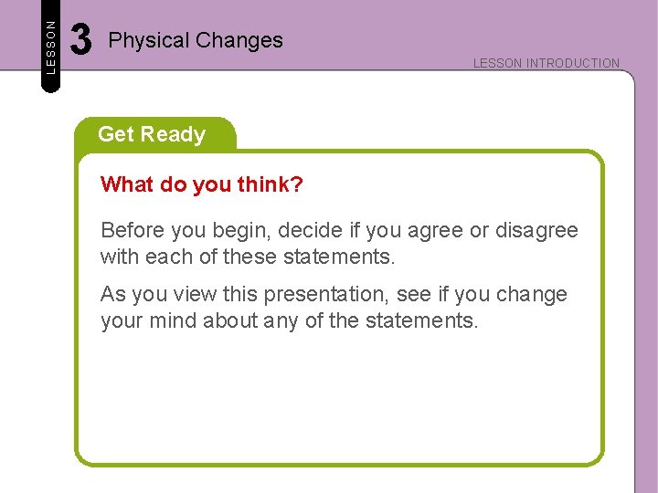 LESSON 3 Physical Changes LESSON INTRODUCTION Get Ready What do you think? Before you