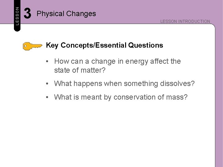 LESSON 3 Physical Changes LESSON INTRODUCTION Key Concepts/Essential Questions • How can a change
