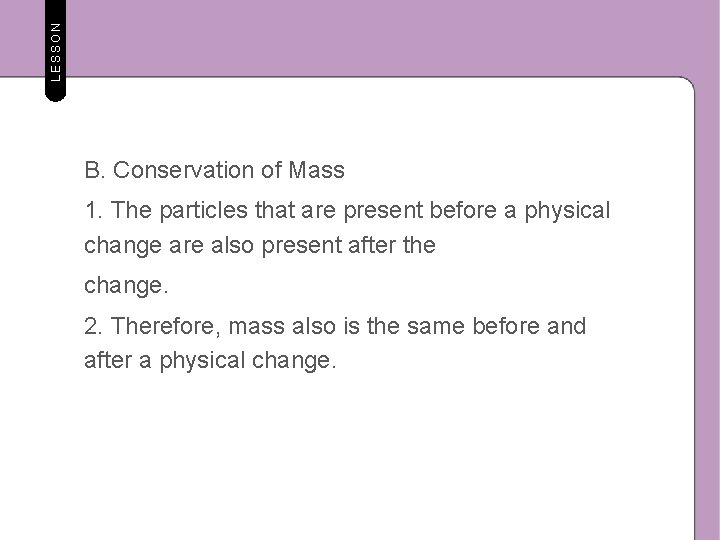 LESSON B. Conservation of Mass 1. The particles that are present before a physical