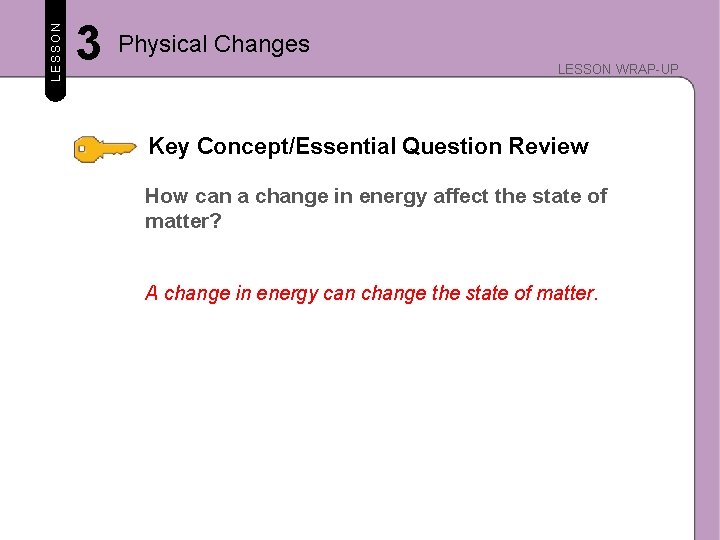 LESSON 3 Physical Changes LESSON WRAP-UP Key Concept/Essential Question Review How can a change