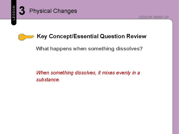 LESSON 3 Physical Changes LESSON WRAP-UP Key Concept/Essential Question Review What happens when something