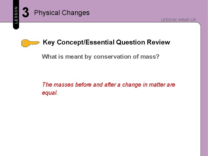 LESSON 3 Physical Changes LESSON WRAP-UP Key Concept/Essential Question Review What is meant by