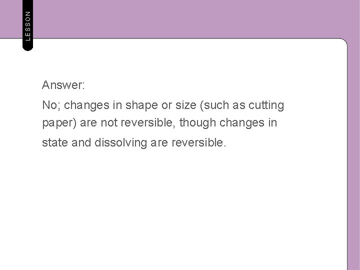 LESSON Answer: No; changes in shape or size (such as cutting paper) are not