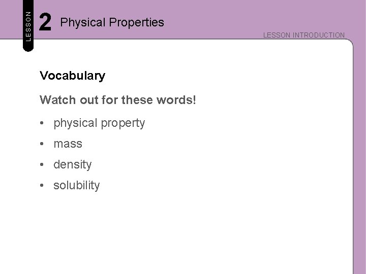 LESSON 2 Physical Properties Vocabulary Watch out for these words! • physical property •