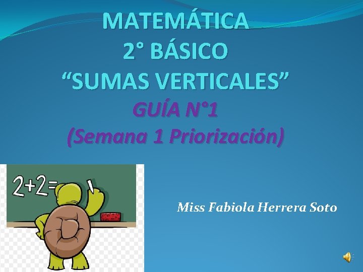 MATEMÁTICA 2° BÁSICO “SUMAS VERTICALES” GUÍA N° 1 (Semana 1 Priorización) Miss Fabiola Herrera