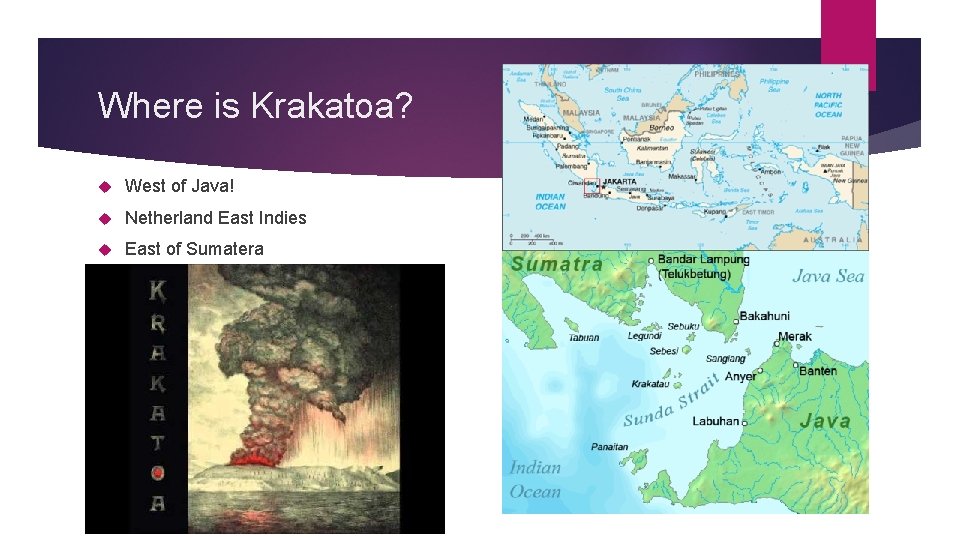Where is Krakatoa? West of Java! Netherland East Indies East of Sumatera 
