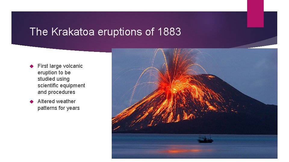 The Krakatoa eruptions of 1883 First large volcanic eruption to be studied using scientific