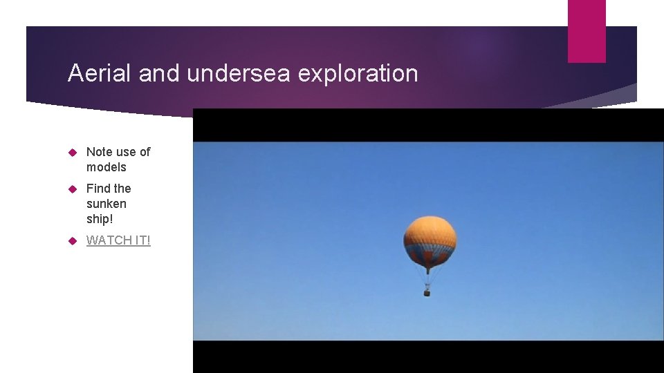 Aerial and undersea exploration Note use of models Find the sunken ship! WATCH IT!