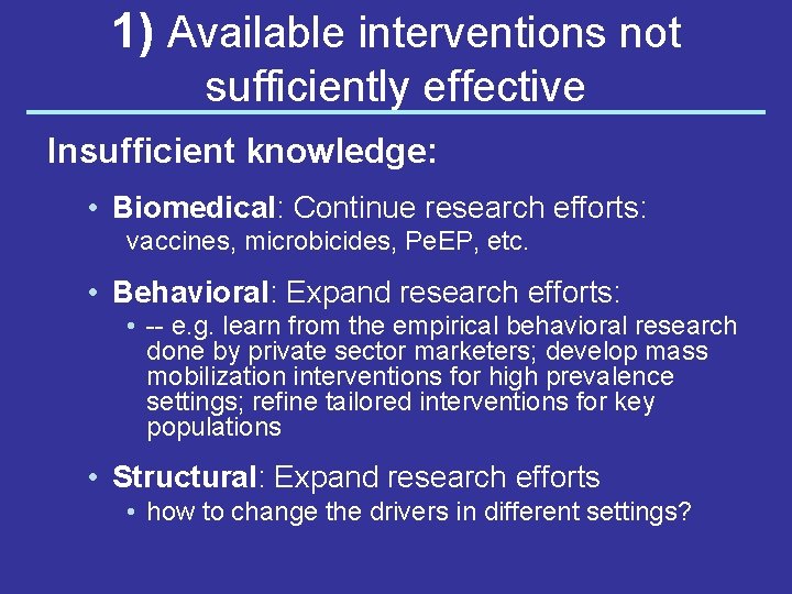 1) Available interventions not sufficiently effective Insufficient knowledge: • Biomedical: Continue research efforts: vaccines,