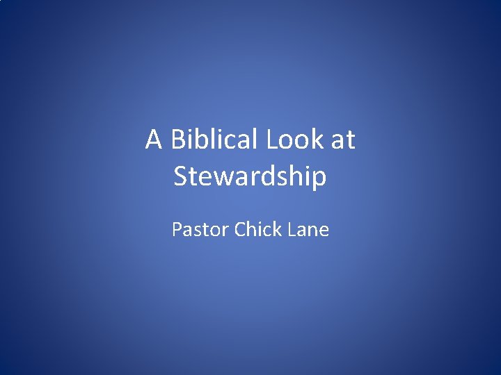 A Biblical Look at Stewardship Pastor Chick Lane 