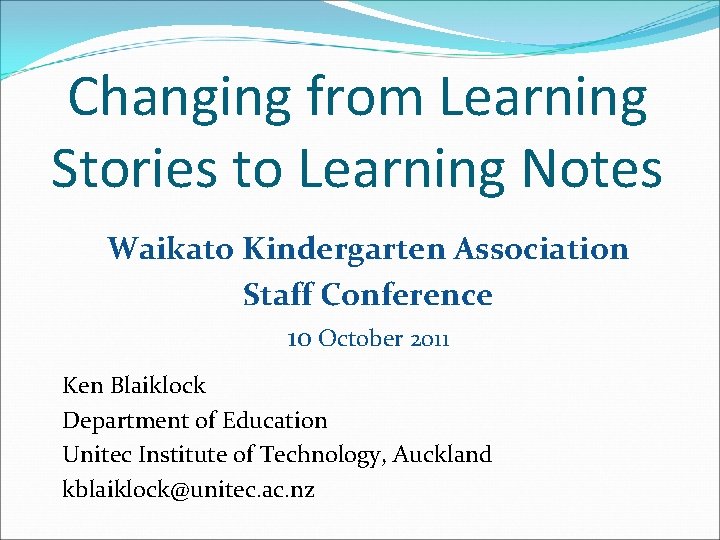 Changing from Learning Stories to Learning Notes Waikato Kindergarten Association Staff Conference 10 October