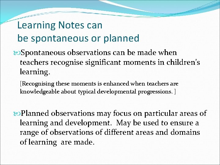 Learning Notes can be spontaneous or planned Spontaneous observations can be made when teachers