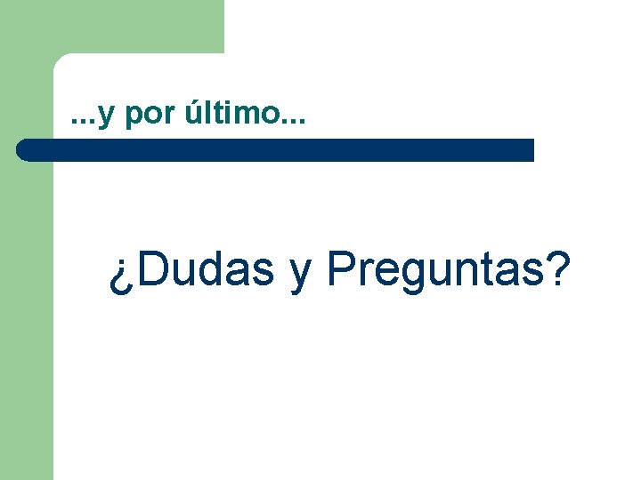 . . . y por último. . . ¿Dudas y Preguntas? 