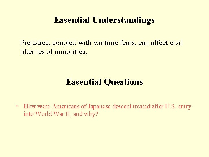 Essential Understandings Prejudice, coupled with wartime fears, can affect civil liberties of minorities. Essential