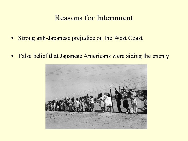 Reasons for Internment • Strong anti-Japanese prejudice on the West Coast • False belief