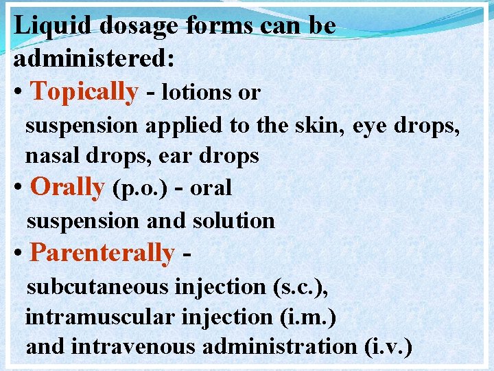Liquid dosage forms can be administered: • Topically - lotions or suspension applied to