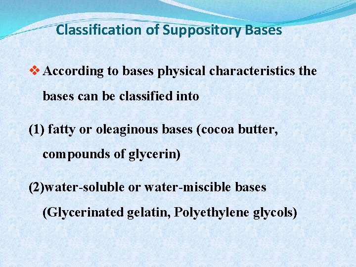 Classification of Suppository Bases v According to bases physical characteristics the bases can be