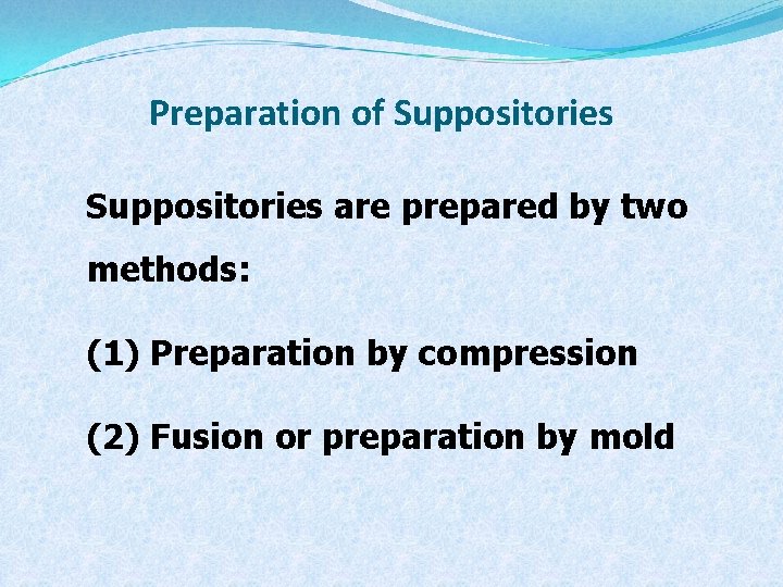 Preparation of Suppositories are prepared by two methods: (1) Preparation by compression (2) Fusion