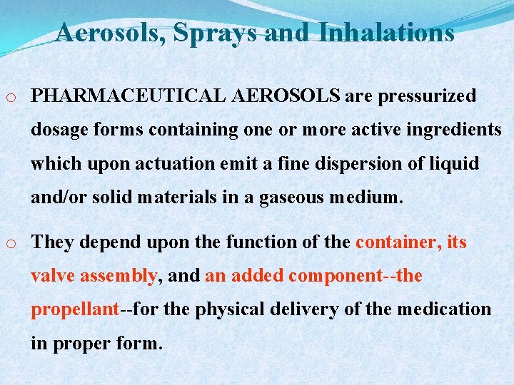 Aerosols, Sprays and Inhalations o PHARMACEUTICAL AEROSOLS are pressurized dosage forms containing one or