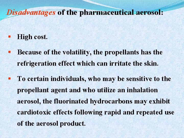Disadvantages of the pharmaceutical aerosol: § High cost. § Because of the volatility, the