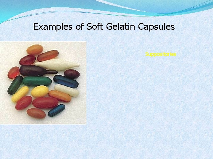 Examples of Soft Gelatin Capsules Suppositories 