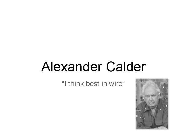 Alexander Calder “I think best in wire” 