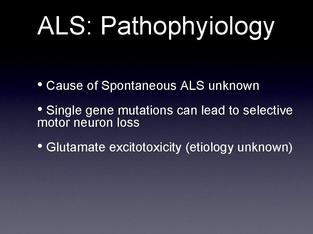 ALS: Pathophyiology • Cause of Spontaneous ALS unknown • Single gene mutations can lead