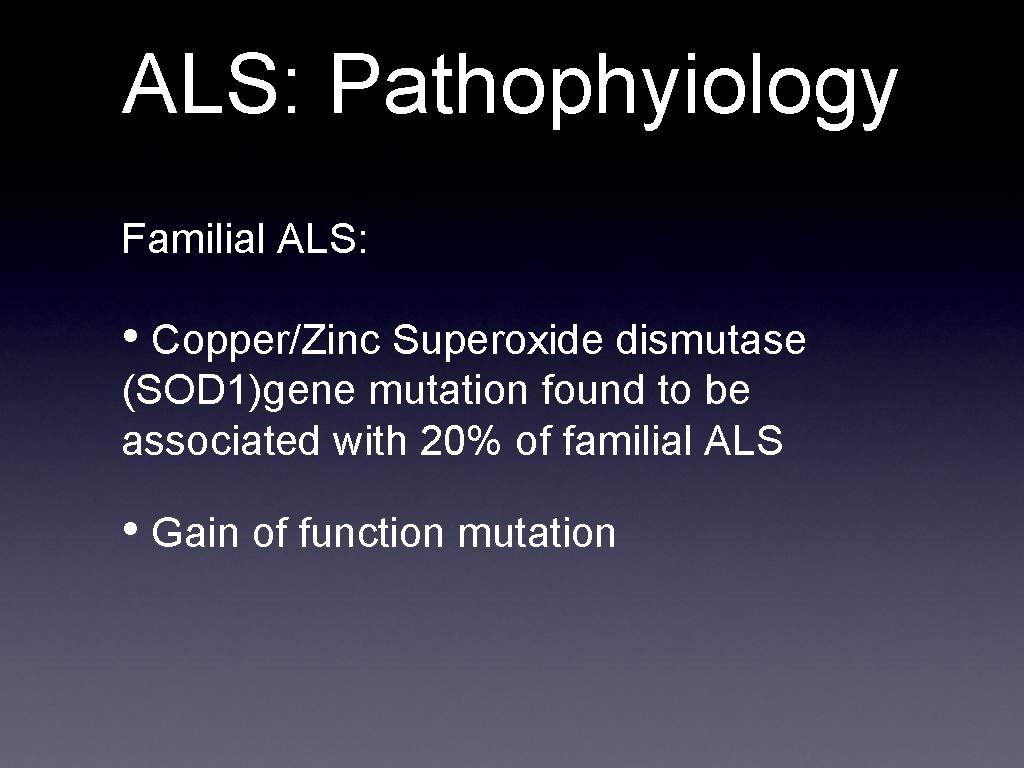 ALS: Pathophyiology Familial ALS: • Copper/Zinc Superoxide dismutase (SOD 1)gene mutation found to be