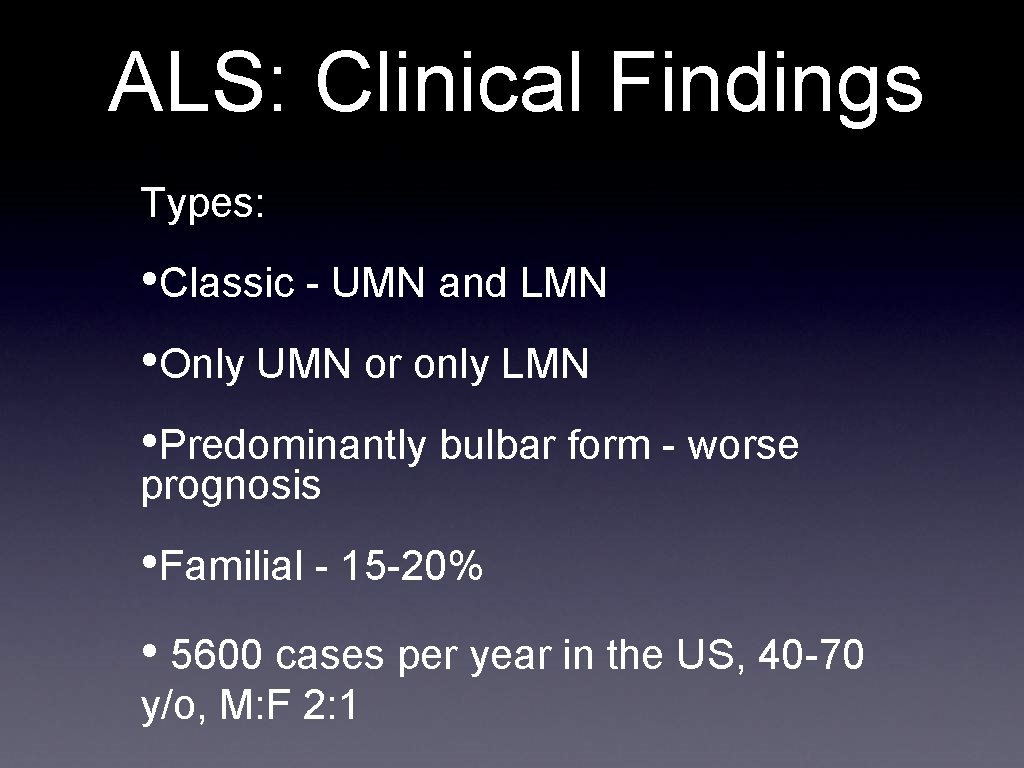 ALS: Clinical Findings Types: • Classic - UMN and LMN • Only UMN or