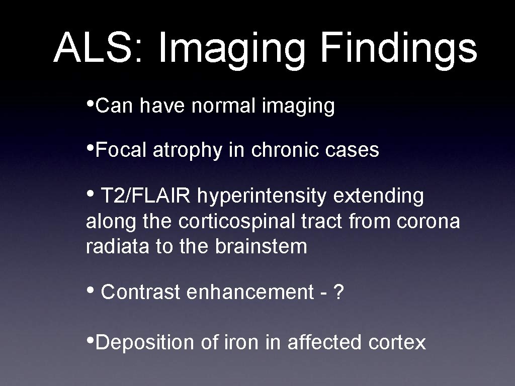 ALS: Imaging Findings • Can have normal imaging • Focal atrophy in chronic cases