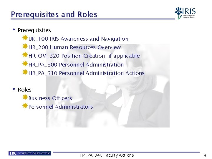 Prerequisites and Roles • Prerequisites UK_100 IRIS Awareness and Navigation HR_200 Human Resources Overview
