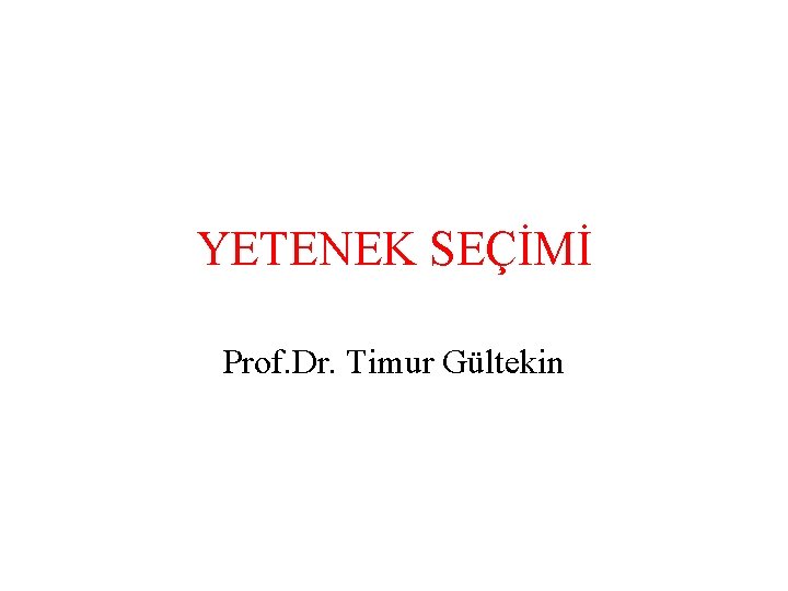 YETENEK SEÇİMİ Prof. Dr. Timur Gültekin 