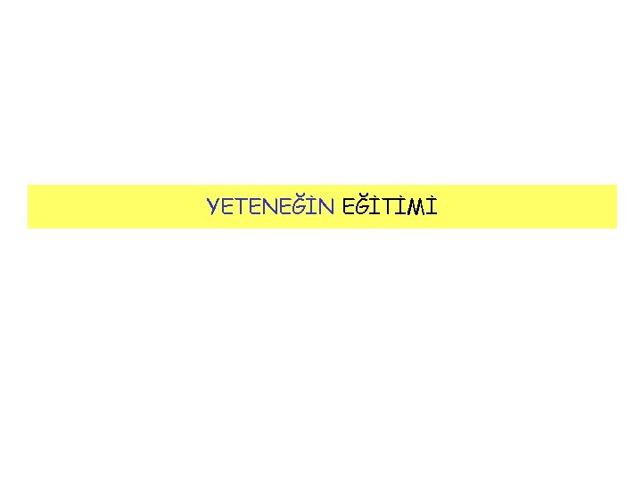 YETENEĞİN EĞİTİMİ 