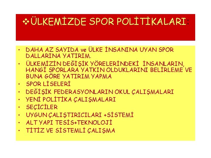 vÜLKEMİZDE SPOR POLİTİKALARI: • DAHA AZ SAYIDA ve ÜLKE İNSANINA UYAN SPOR DALLARINA YATIRIM.