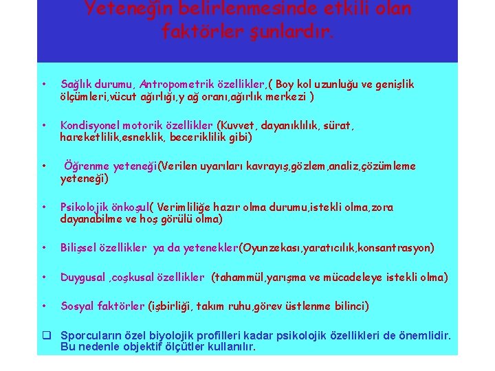Yeteneğin belirlenmesinde etkili olan faktörler şunlardır. • Sağlık durumu, Antropometrik özellikler, ( Boy kol Yeteneğin belirlenmesinde etkili olan faktörler şunlardır. • Sağlık durumu, Antropometrik özellikler, ( Boy kol