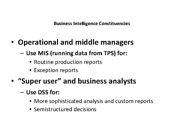 Business Intelligence Constituencies • Operational and middle managers – Use MIS (running data from