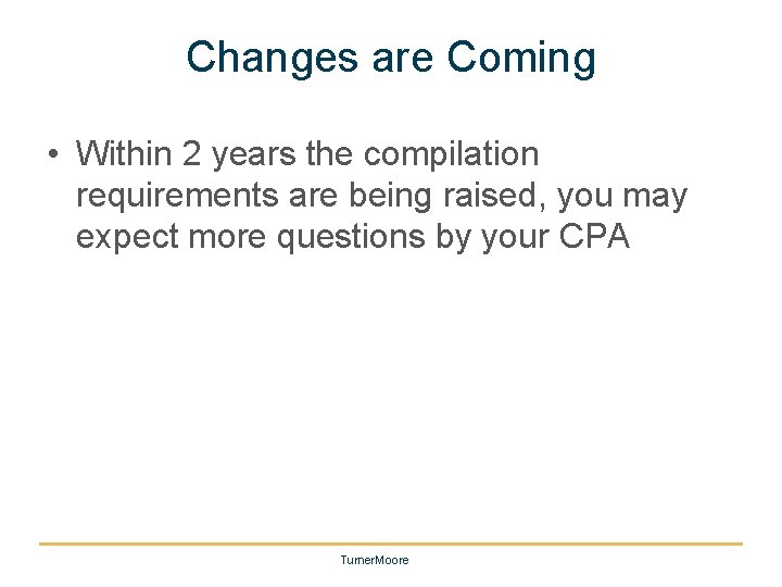 Changes are Coming • Within 2 years the compilation requirements are being raised, you