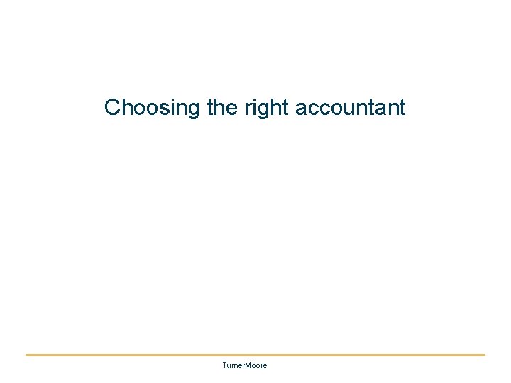 Choosing the right accountant Turner. Moore 