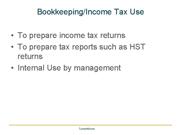 Bookkeeping/Income Tax Use • To prepare income tax returns • To prepare tax reports