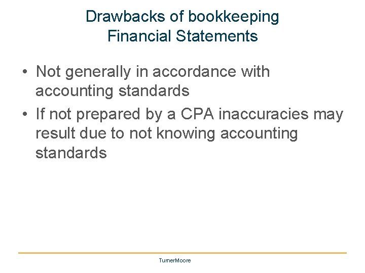 Drawbacks of bookkeeping Financial Statements • Not generally in accordance with accounting standards •