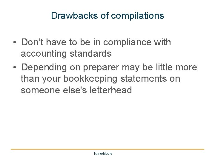 Drawbacks of compilations • Don’t have to be in compliance with accounting standards •
