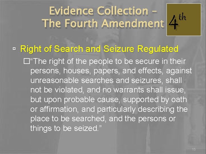 Evidence Collection – The Fourth Amendment 4 th Right of Search and Seizure Regulated