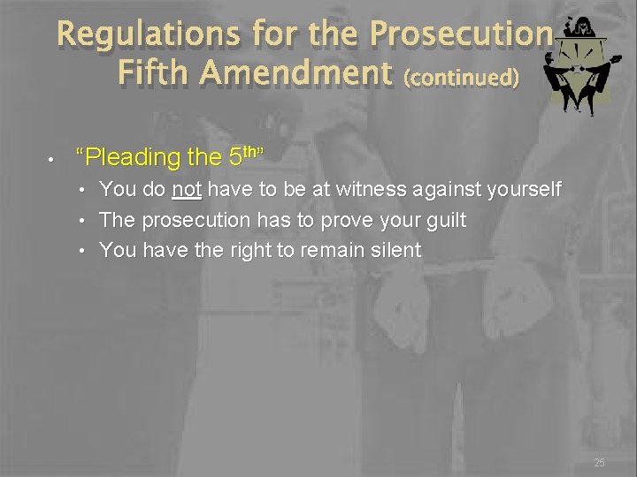 Regulations for the Prosecution – Fifth Amendment (continued) • “Pleading the 5 th” You