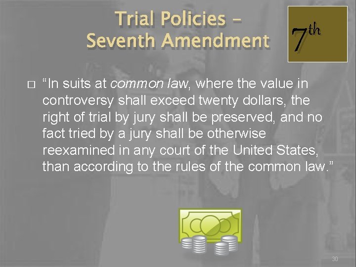 Trial Policies – Seventh Amendment � 7 th “In suits at common law, where