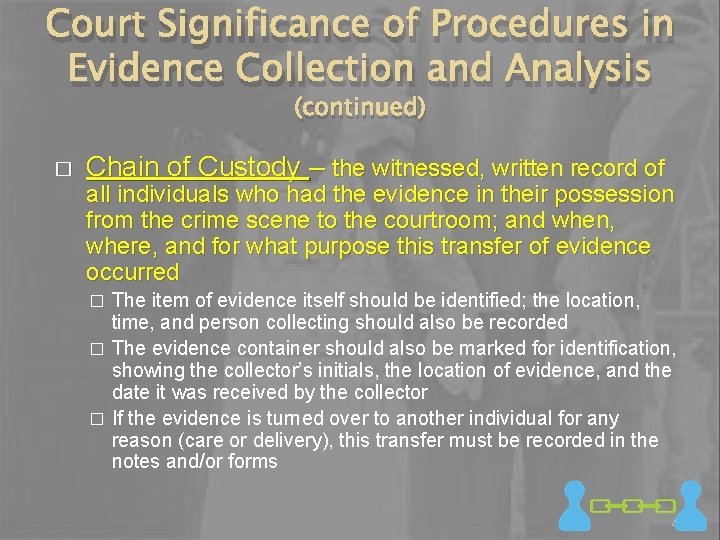 Court Significance of Procedures in Evidence Collection and Analysis (continued) � Chain of Custody