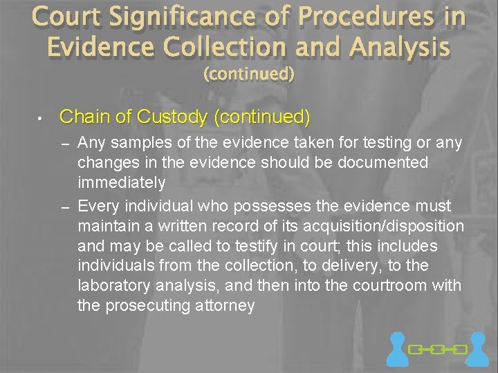 Court Significance of Procedures in Evidence Collection and Analysis (continued) • Chain of Custody
