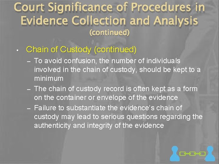 Court Significance of Procedures in Evidence Collection and Analysis (continued) • Chain of Custody