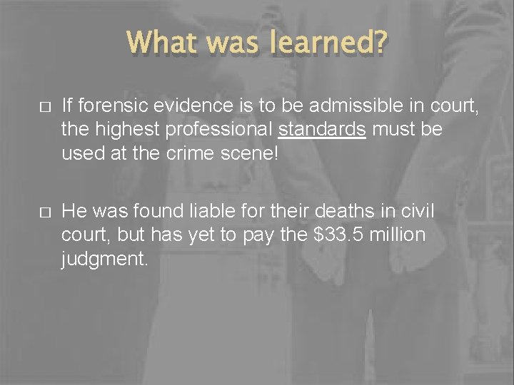 What was learned? � If forensic evidence is to be admissible in court, the